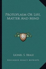 Protoplasm or Life, Matter and Mind