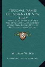 Personal Names of Indians of New Jersey: Being a List of Six Hundred and Fifty Such Names, Gleaned Mostly from Indian Deeds of the Seventeenth Century