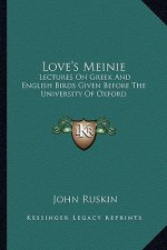 Love's Meinie: Lectures on Greek and English Birds Given Before the University of Oxford