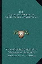 The Collected Works of Dante Gabriel Rossetti V1