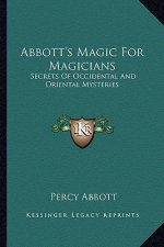 Abbott's Magic for Magicians: Secrets of Occidental and Oriental Mysteries