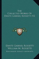 The Collected Works of Dante Gabriel Rossetti V2