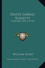 Dante Gabriel Rossetti: A Record and a Study