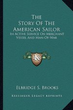 The Story of the American Sailor: In Active Service on Merchant Vessel and Man-Of-War