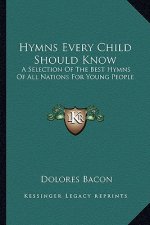 Hymns Every Child Should Know: A Selection of the Best Hymns of All Nations for Young People