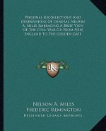 Personal Recollections and Observations of General Nelson A. Miles Embracing a Brief View of the Civil War or from New England to the Golden Gate