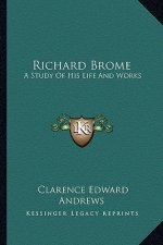 Richard Brome: A Study of His Life and Works