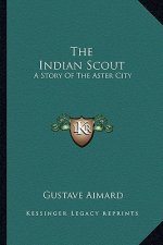 The Indian Scout: A Story Of The Aster City