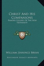 Christ and His Companions: Famous Figures of the New Testament