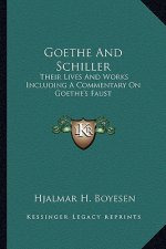 Goethe and Schiller: Their Lives and Works Including a Commentary on Goethe's Faust