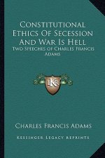 Constitutional Ethics of Secession and War Is Hell: Two Speeches of Charles Francis Adams