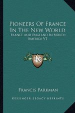 Pioneers of France in the New World: France and England in North America V1