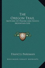 The Oregon Trail: Sketches of Prairie and Rocky-Mountain Life