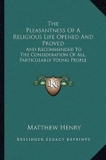 The Pleasantness of a Religious Life Opened and Proved: And Recommended to the Consideration of All, Particularly Young People