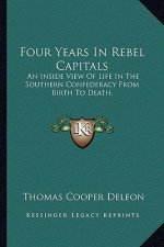 Four Years in Rebel Capitals: An Inside View of Life in the Southern Confederacy from Birth to Death.