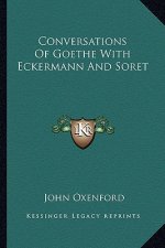 Conversations of Goethe with Eckermann and Soret
