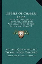 Letters of Charles Lamb: With Some Account of the Writer, His Friends and Correspondents, and Explanatory Notes V2