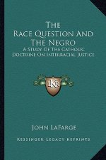 The Race Question and the Negro: A Study of the Catholic Doctrine on Interracial Justice