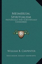 Mesmerism, Spiritualism: Historically and Scientifically Considered