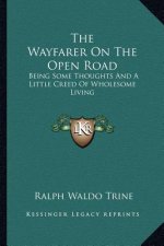 The Wayfarer on the Open Road: Being Some Thoughts and a Little Creed of Wholesome Living