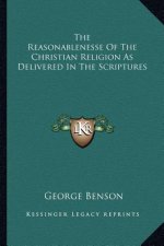 The Reasonablenesse of the Christian Religion as Delivered in the Scriptures