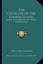 The Criticism of the Fourth Gospel: Eight Lectures on the Morse Foundation