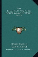 The Earlier Life and Chief Earlier Works of Daniel Defoe