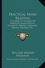 Practical Mind Reading: A Course of Lessons on Through Transference, Telepathy, Mental Currents, Mental Rapport, Etc.