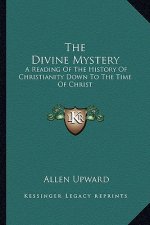 The Divine Mystery: A Reading of the History of Christianity Down to the Time of Christ