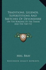 Traditions, Legends, Superstitions and Sketches of Devonshire: On the Borders of the Tamar and the Tavy V2
