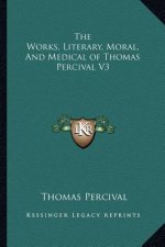 The Works, Literary, Moral, and Medical of Thomas Percival V3