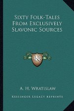 Sixty Folk-Tales from Exclusively Slavonic Sources