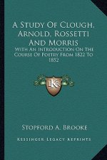 A Study of Clough, Arnold, Rossetti and Morris: With an Introduction on the Course of Poetry from 1822 to 1852