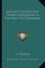 Ancient Crosses and Other Antiquities in the West of Cornwall