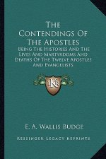 The Contendings of the Apostles: Being the Histories and the Lives and Martyrdoms and Deaths of the Twelve Apostles and Evangelists