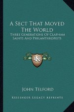 A Sect That Moved the World: Three Generations of Clapham Saints and Philanthropists