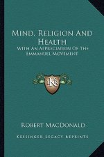 Mind, Religion and Health: With an Appreciation of the Emmanuel Movement