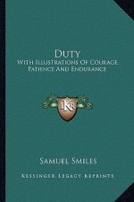 Duty: With Illustrations of Courage, Patience and Endurance