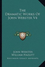 The Dramatic Works of John Webster V4