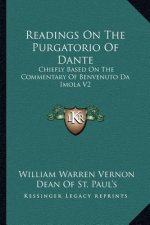 Readings on the Purgatorio of Dante: Chiefly Based on the Commentary of Benvenuto Da Imola V2