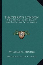 Thackeray's London: A Description of His Haunts and the Scenes of His Novels