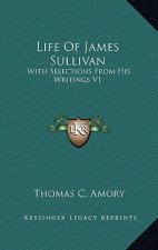 Life of James Sullivan: With Selections from His Writings V1