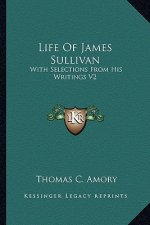 Life of James Sullivan: With Selections from His Writings V2