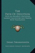 The Path of Devotion: With an Appendix Containing Sanskrit Salutations and Prayers with Translation