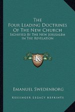 The Four Leading Doctrines of the New Church: Signified by the New Jerusalem in the Revelation