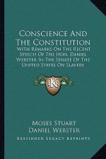 Conscience and the Constitution: With Remarks on the Recent Speech of the Hon. Daniel Webster in the Senate of the United States on Slavery