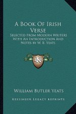 A Book of Irish Verse: Selected from Modern Writers with an Introduction and Notes by W. B. Yeats