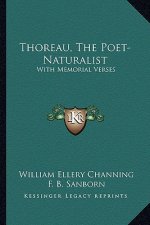 Thoreau, the Poet-Naturalist: With Memorial Verses