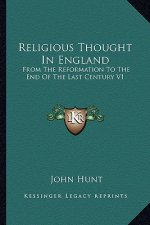 Religious Thought in England: From the Reformation to the End of the Last Century V1