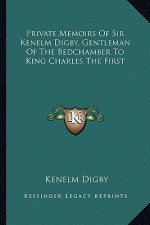 Private Memoirs of Sir Kenelm Digby, Gentleman of the Bedchamber to King Charles the First